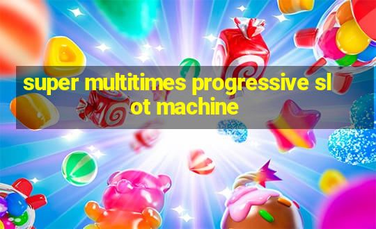 super multitimes progressive slot machine