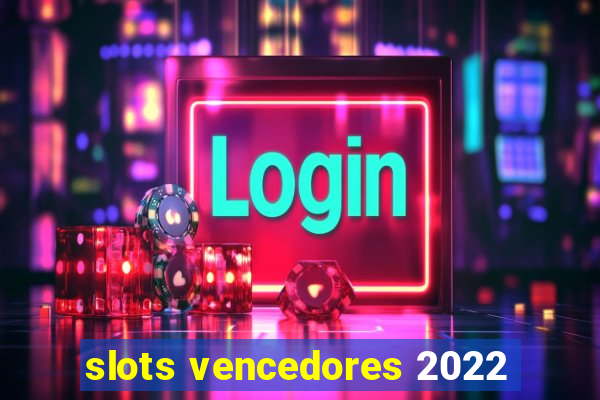 slots vencedores 2022