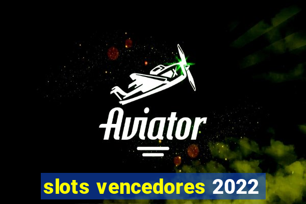 slots vencedores 2022