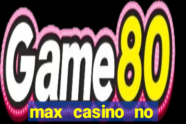 max casino no deposit bonus