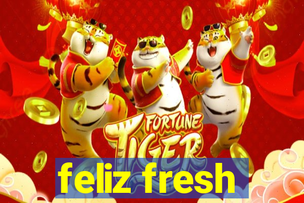 feliz fresh