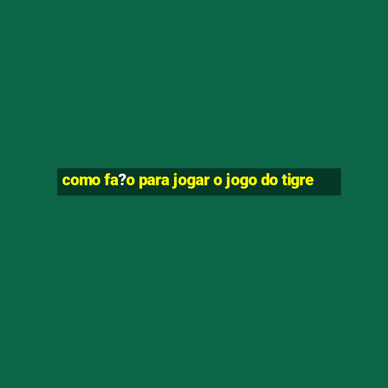 como fa?o para jogar o jogo do tigre