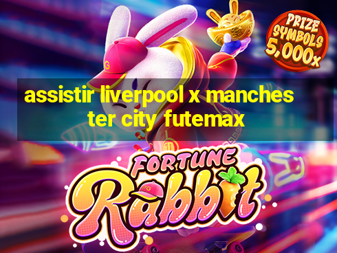 assistir liverpool x manchester city futemax