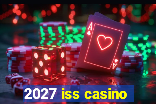 2027 iss casino