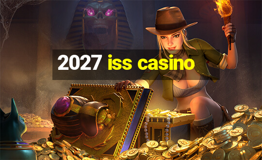 2027 iss casino