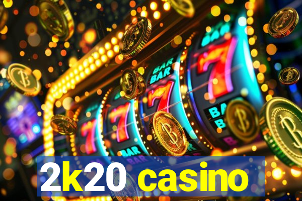 2k20 casino