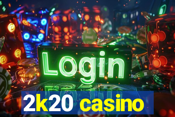 2k20 casino