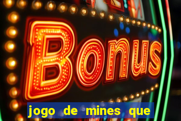 jogo de mines que ganha dinheiro