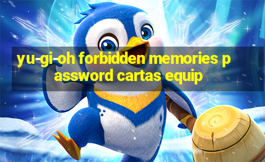 yu-gi-oh forbidden memories password cartas equip