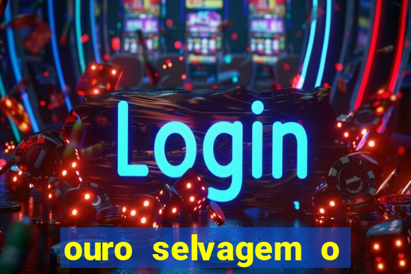 ouro selvagem o que aconteceu na vida