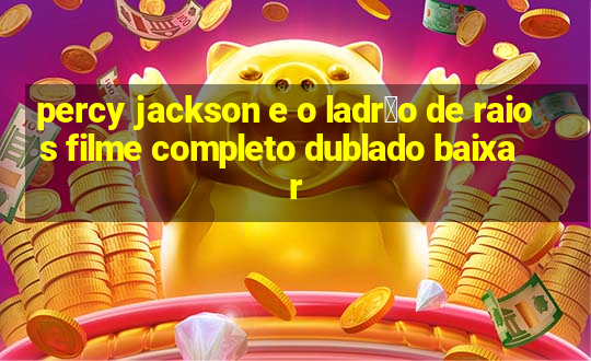 percy jackson e o ladr茫o de raios filme completo dublado baixar