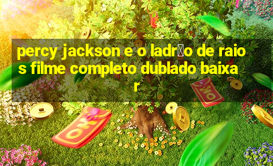 percy jackson e o ladr茫o de raios filme completo dublado baixar