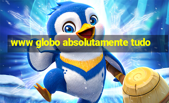 www globo absolutamente tudo