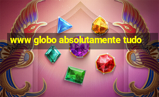 www globo absolutamente tudo