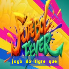 jogo do tigre que ganha dinheiro de verdade