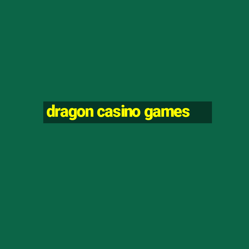 dragon casino games