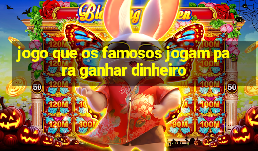 jogo que os famosos jogam para ganhar dinheiro