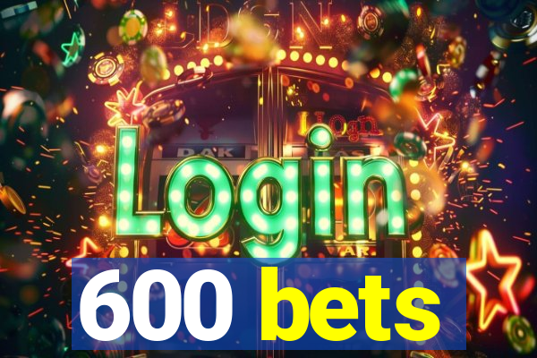 600 bets