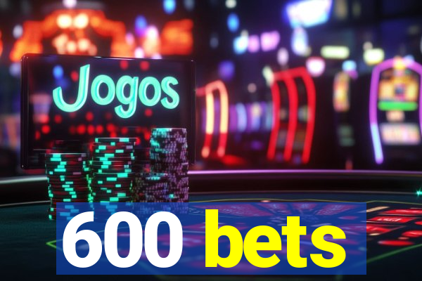 600 bets