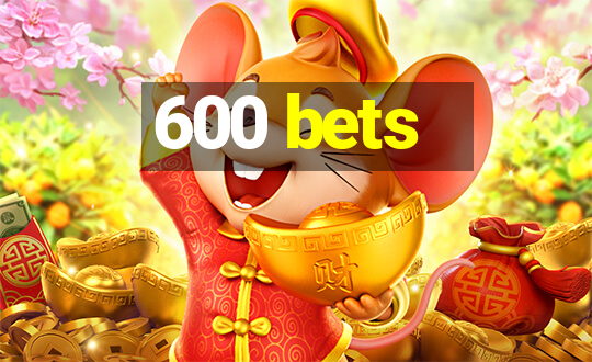 600 bets