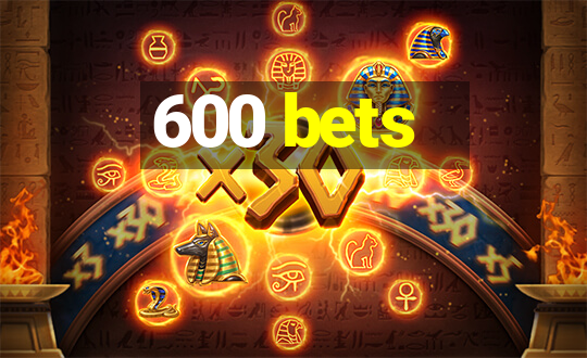 600 bets