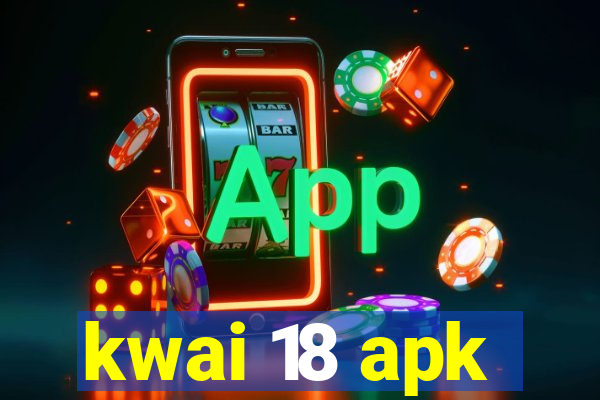 kwai 18 apk