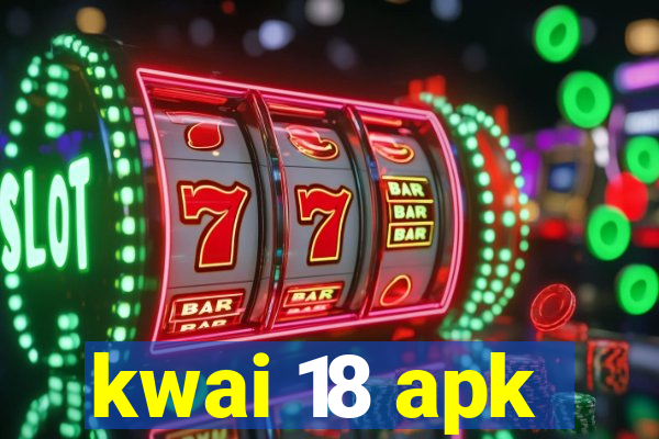 kwai 18 apk