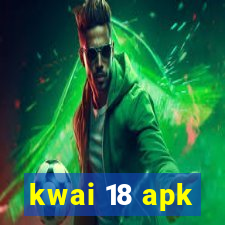 kwai 18 apk