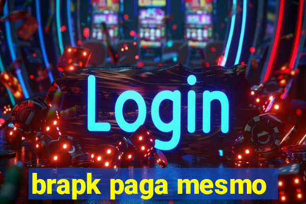 brapk paga mesmo