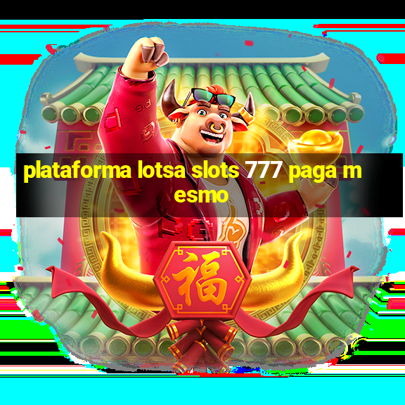 plataforma lotsa slots 777 paga mesmo