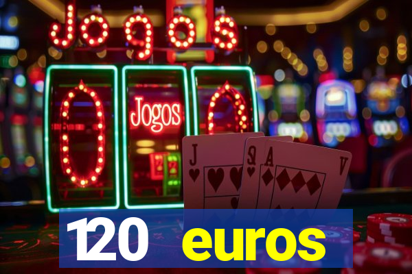 120 euros rembourses casino