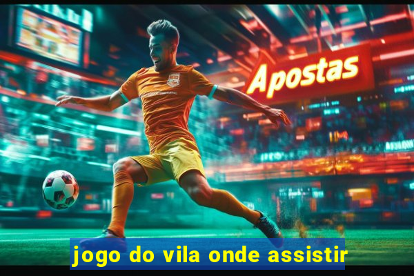 jogo do vila onde assistir