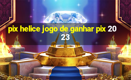 pix helice jogo de ganhar pix 2023