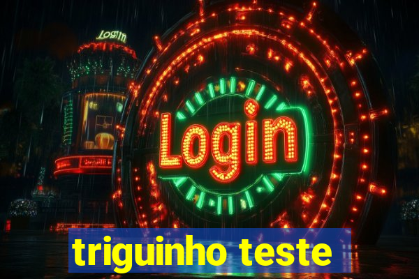 triguinho teste