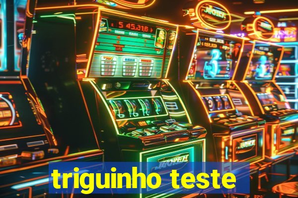 triguinho teste