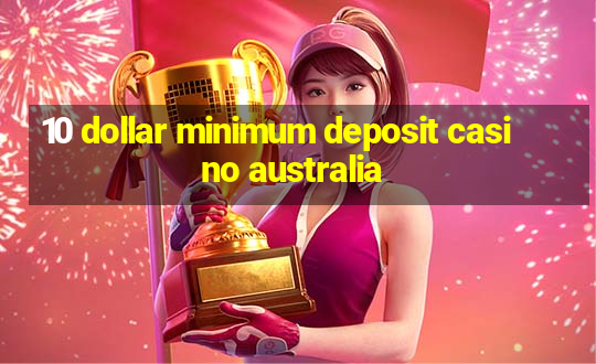 10 dollar minimum deposit casino australia