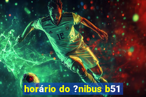 horário do ?nibus b51