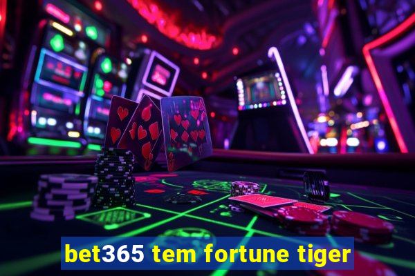 bet365 tem fortune tiger