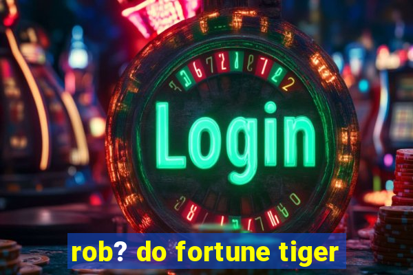 rob? do fortune tiger