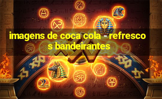 imagens de coca cola - refrescos bandeirantes