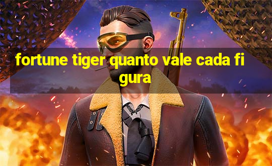 fortune tiger quanto vale cada figura