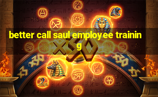 better call saul employee training