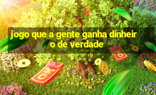 jogo que a gente ganha dinheiro de verdade