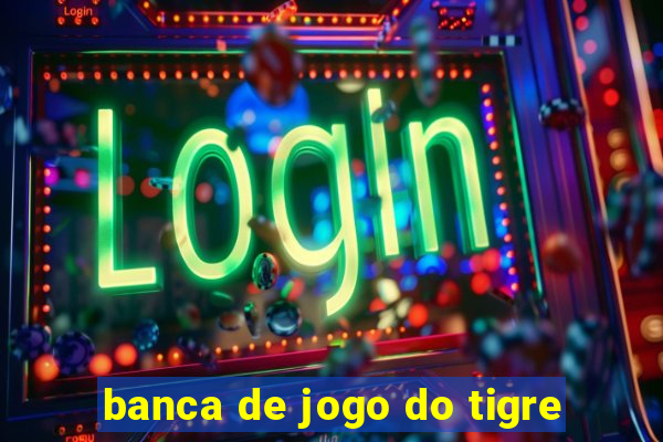 banca de jogo do tigre