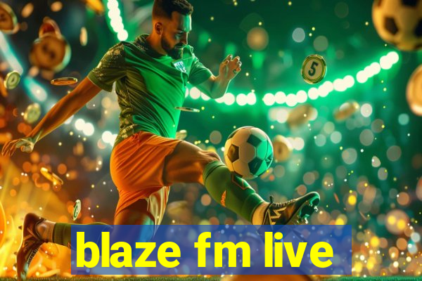 blaze fm live