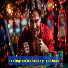 lexington kentucky casinos