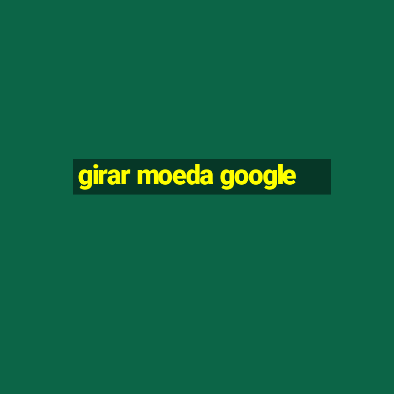 girar moeda google