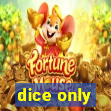 dice only