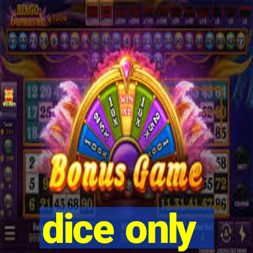 dice only