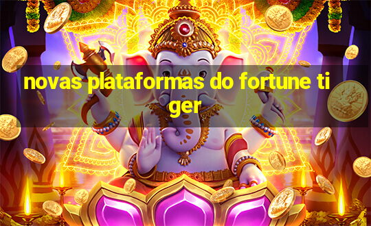 novas plataformas do fortune tiger